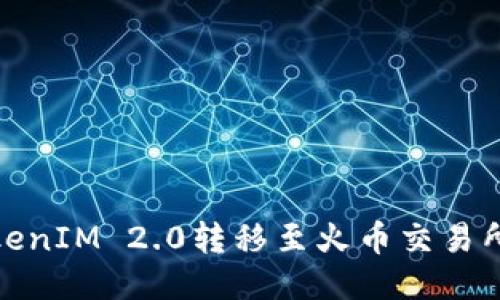 : 如何将TokenIM 2.0转移至火币交易所的详细指南