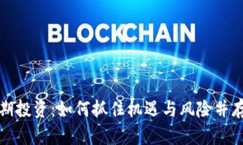 数字货币早期投资：如何抓住机遇与风险并存的数字资产