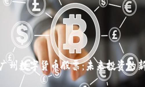探索广州数字货币股票：未来投资的新趋势