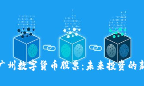 探索广州数字货币股票：未来投资的新趋势