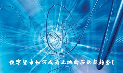 数字货币如何成为土地购买的新趋势?