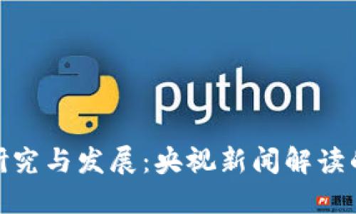 数字货币研究与发展：央视新闻解读的未来趋势