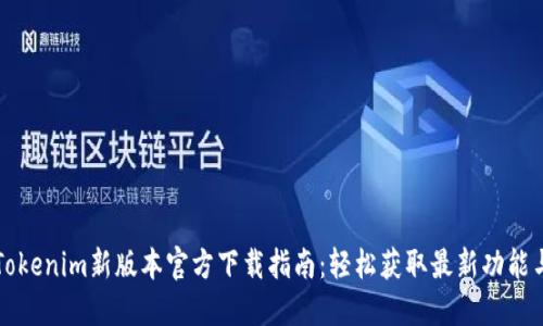 Tokenim新版本官方下载指南:轻松获取最新功能与