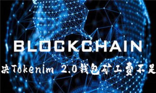 如何解决Tokenim 2.0钱包矿工费不足的问题
