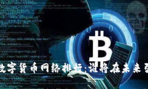 2023年数字货币网络排行：谁将在未来引领市场？