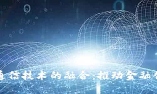 数字货币与通信技术的融合：推动金融创新的新纪元