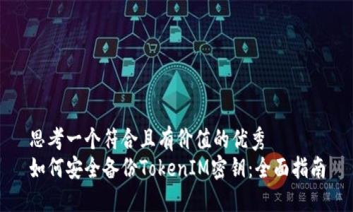 思考一个符合且有价值的优秀
如何安全备份TokenIM密钥:全面指南