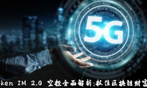ONT Token IM 2.0 空投全面解析:抓住区块链财富新机遇