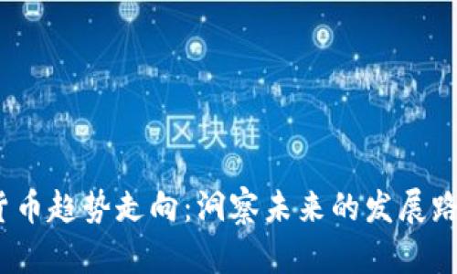 2023年数字货币趋势走向:洞察未来的发展路径与市场变化