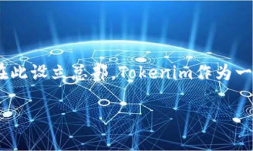 Tokenim的总部位于新加坡。新加坡因其受欢迎的金融科技环境和对加密货币友好的法规，吸引了许多区块链和加密货币公司在此设立总部。Tokenim作为一家在加密货币领域积极运营的公司，选择新加坡作为其基地是为了更好地利用这一环境，同时与全球的投资者和用户建立联系。

如需更详细的信息，建议访问Tokenim的官方网站或相关的新闻报道，以获得最新的公司动态和信息。