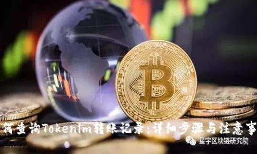 如何查询Tokenim转账记录:详细步骤与注意事项