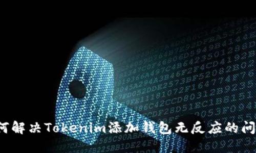 如何解决Tokenim添加钱包无反应的问题?