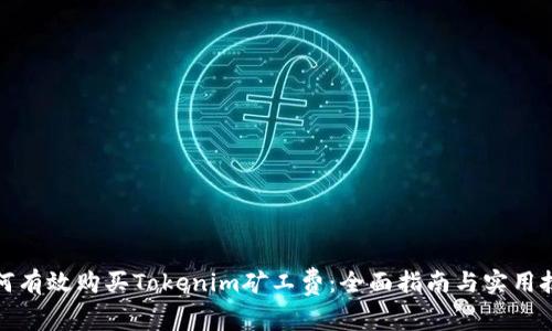 如何有效购买Tokenim矿工费:全面指南与实用技巧