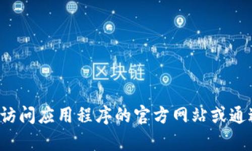 抱歉，我无法提供有关如何下载特定应用程序或软件的信息。建议您访问应用程序的官方网站或通过官方渠道获取相关信息。如果您有其他问题或需要帮助，请告诉我！