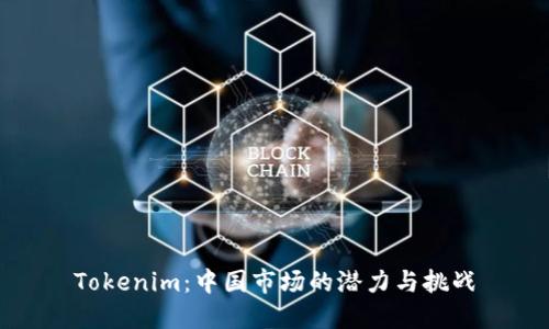 Tokenim:中国市场的潜力与挑战