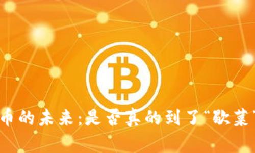 数字货币的未来:是否真的到了“歇菜”的时刻?