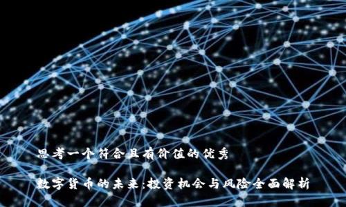 思考一个符合且有价值的优秀
数字货币的未来:投资机会与风险全面解析