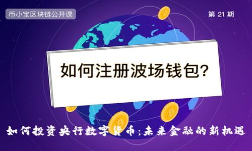 如何投资央行数字货币:未来金融的新机遇