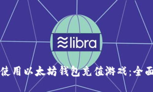 如何使用以太坊钱包充值游戏:全面指南