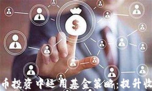 如何在数字货币投资中运用基金策略:提升收益与风险管理