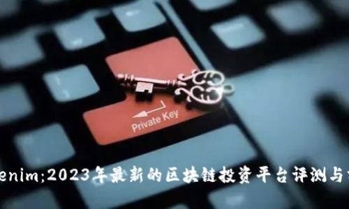 Tokenim:2023年最新的区块链投资平台评测与分析