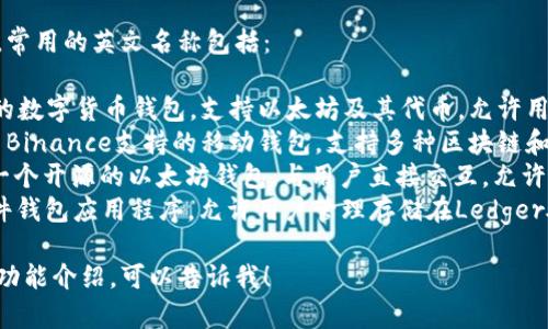 以太坊的常见钱包有几个不同的名字，常用的英文名称包括：

1. **MetaMask** - 一个非常流行的数字货币钱包，支持以太坊及其代币，允许用户与去中心化应用（dApps）交互。
2. **Trust Wallet** - 这是一个由Binance支持的移动钱包，支持多种区块链和加密货币，包括以太坊。
3. **MyEtherWallet (MEW)** - 一个开源的以太坊钱包，与用户直接交互，允许用户生成钱包和访问其以太坊资产。
4. **Ledger Live** - 这是一个硬件钱包应用程序，允许用户管理存储在Ledger硬件钱包中的以太坊和其他加密货币。

如果你需要进一步的信息或者特定的功能介绍，可以告诉我！