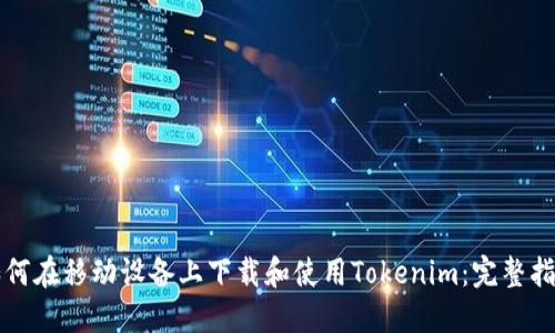 如何在移动设备上下载和使用Tokenim:完整指南