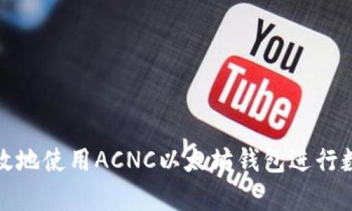 如何安全有效地使用ACNC以太坊钱包进行数字资产管理