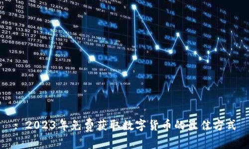 : 2023年免费获取数字货币的最佳方式