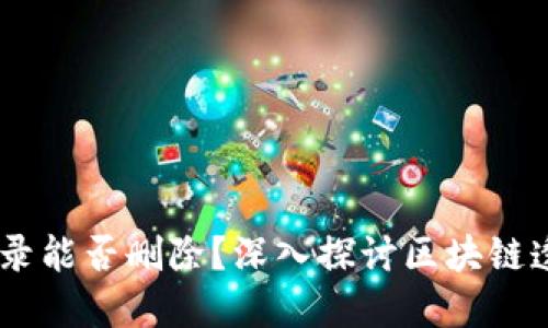 Tokenim转账记录能否删除?深入探讨区块链透明性与用户隐私