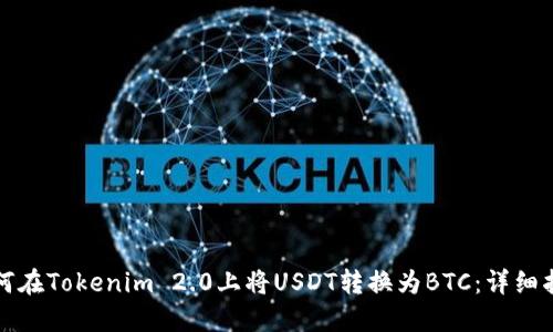 如何在Tokenim 2.0上将USDT转换为BTC:详细指南