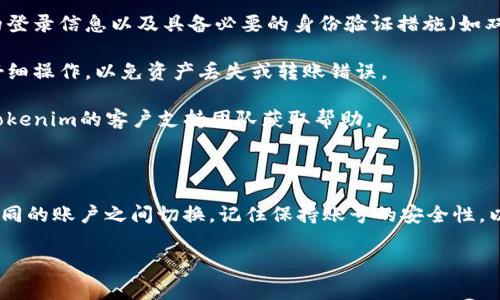 要在Tokenim中更换账号，您可以按照以下步骤进行操作。Tokenim作为一个数字资产管理平台，允许用户管理不同的账户和交易。以下是更换账号的具体步骤和注意事项：

### 步骤一：退出当前账号

1. **打开应用程序**：启动您的Tokenim应用程序。
   
2. **进入设置**：在主界面找到设置图标，通常位于右上角或底部。

3. **选择退出登录**：在设置菜单中，找到“退出登录”选项，点击确认退出当前账号。

### 步骤二：登录新账号

1. **返回登录界面**：退出登录后，您将返回到Tokenim的登录界面。

2. **输入新账号信息**：在登录框中输入您新账户的电子邮件或用户名和密码。

3. **确认登录**：确保信息无误后，单击“登录”按钮以进入新账户。

### 注意事项

- **确保信息安全**：在更换账号之前，请确保您记得新账户的登录信息以及具备必要的身份验证措施（如双重认证）来保护您的资产。

- **资产安全**：在不同账户间转移资产时，请确保每一步都仔细操作，以免资产丢失或转账错误。

- **客服支持**：如果在更换账号过程中遇到问题，可以联系Tokenim的客户支持团队获取帮助。

### 结束语

更换Tokenim账号相对简单，通过以上步骤，您可以轻松地在不同的账户之间切换。记住保持账号的安全性，以保护自己的数字资产。

如果您有其他问题或者需要进一步的帮助，请随时询问！
