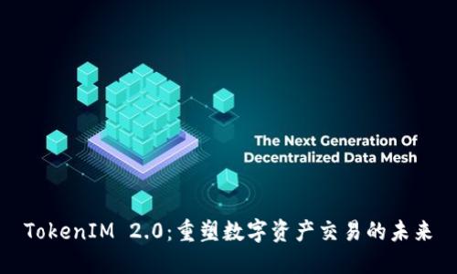 TokenIM 2.0:重塑数字资产交易的未来