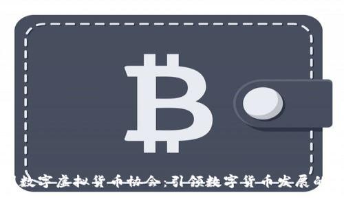 中国数字虚拟货币协会:引领数字货币发展的未来