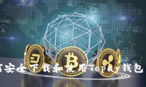 题目:如何安全下载和使用Topay钱包:全面指南