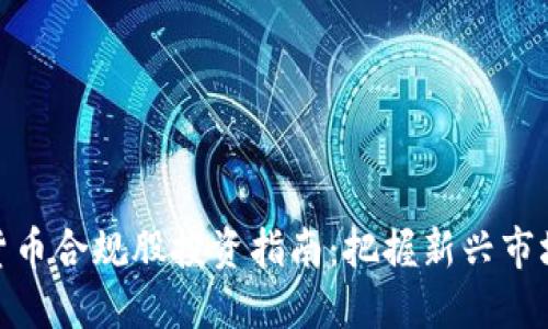数字货币合规股投资指南:把握新兴市场机遇