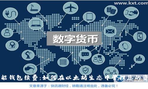 智能钱包续费:如何在以太坊生态中管理您的资产