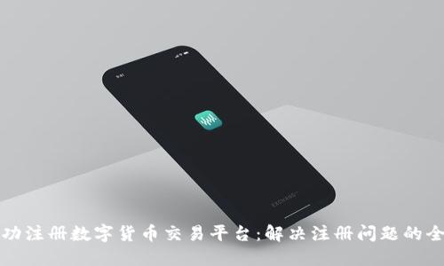 如何成功注册数字货币交易平台:解决注册问题的全面指南