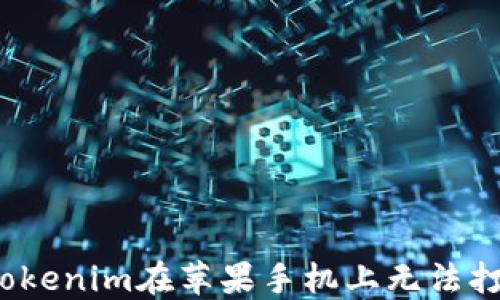 如何解决Tokenim在苹果手机上无法打开的问题?
