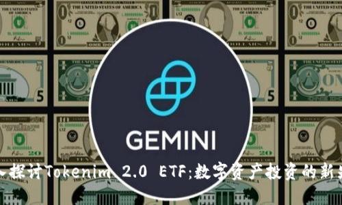 深入探讨Tokenim 2.0 ETF:数字资产投资的新先锋