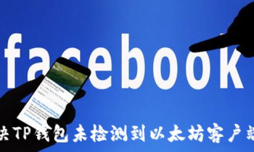 如何解决TP钱包未检测到以太坊客户端的问题