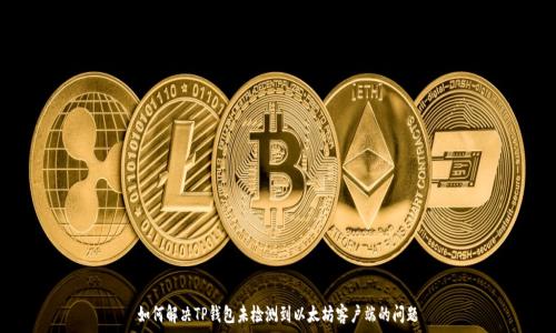 如何解决TP钱包未检测到以太坊客户端的问题