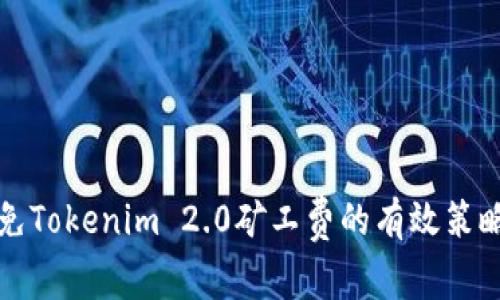 如何减免Tokenim 2.0矿工费的有效策略与方法