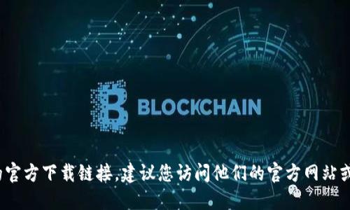 抱歉，我无法提供特定的下载链接或访问外部网站。如果您想找到Tokenim 2.0的官方下载链接，建议您访问他们的官方网站或在可信的应用商店查找。请确保从官方渠道获取软件，以确保安全性和最新版本。