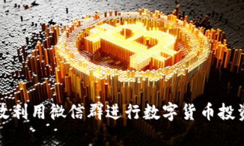如何有效利用微信群进行数字货币投资与交流