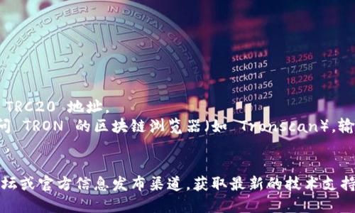 TRC20 是 TRON 网络上代币的标准，类似于以太坊的 ERC20 标准。如果您想申请或生成特定代币（如 Tokenim）的 TRC20 地址，您需要在 TRON 支持的钱包（如 TronLink、TronWallet 等）中获取。

通常，TRC20 地址看起来类似于以下格式：

```
TXXXXXX... (以字母 T 开头，后跟一系列字母和数字)
```

为了找到 Tokenim 的 TRC20 地址，您可以按以下步骤进行：

1. **创建设备钱包**：下载 TronLink 或其他支持 TRC20 的钱包应用。
2. **创建账户**：按照提示创建一个新的钱包账户。
3. **获取地址**：在钱包界面，您会看到一个以 