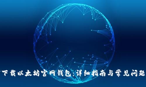 如何下载以太坊官网钱包:详细指南与常见问题解答