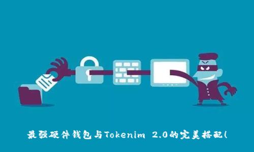 最强硬件钱包与Tokenim 2.0的完美搭配!