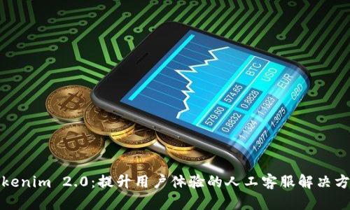 Tokenim 2.0：提升用户体验的人工客服解决方案