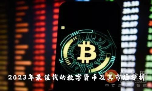 2023年最值钱的数字货币及其市场分析